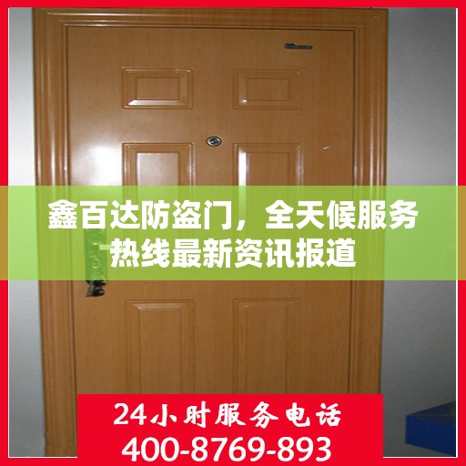 鑫百达防盗门，全天候服务热线最新资讯报道