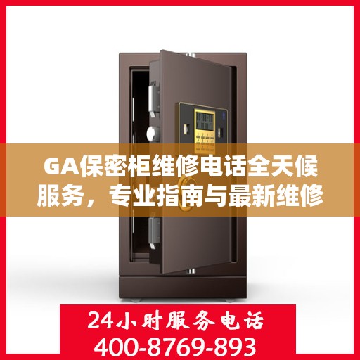 GA保密柜维修电话全天候服务，专业指南与最新维修攻略