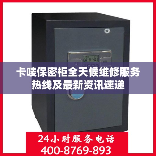 卡唛保密柜全天候维修服务热线及最新资讯速递