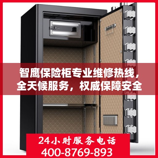 智鹰保险柜专业维修热线，全天候服务，权威保障安全