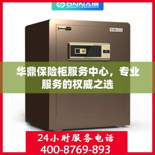 华鼎保险柜服务中心，专业服务的权威之选