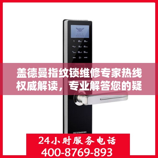 盖德曼指纹锁维修专家热线权威解读，专业解答您的疑惑与需求
