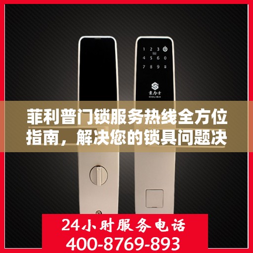 菲利普门锁服务热线全方位指南，解决您的锁具问题决策宝典
