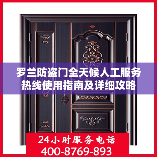 罗兰防盗门全天候人工服务热线使用指南及详细攻略