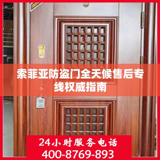 索菲亚防盗门全天候售后专线权威指南
