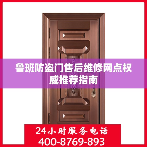 鲁班防盗门售后维修网点权威推荐指南