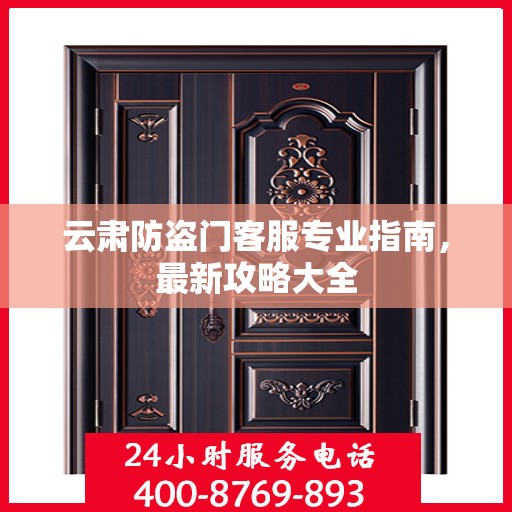 云肃防盗门客服专业指南，最新攻略大全