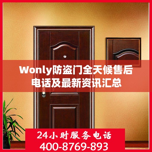 Wonly防盗门全天候售后电话及最新资讯汇总