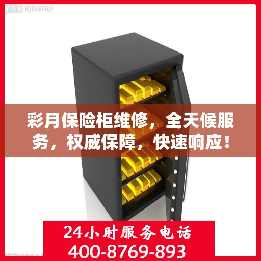 彩月保险柜维修，全天候服务，权威保障，快速响应！
