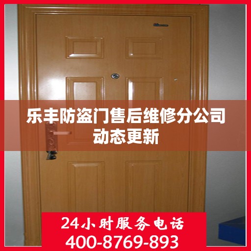 乐丰防盗门售后维修分公司动态更新