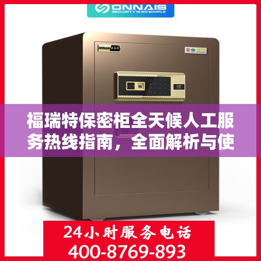 福瑞特保密柜全天候人工服务热线指南，全面解析与使用攻略