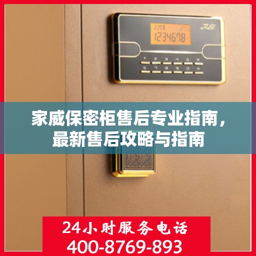 家威保密柜售后专业指南，最新售后攻略与指南