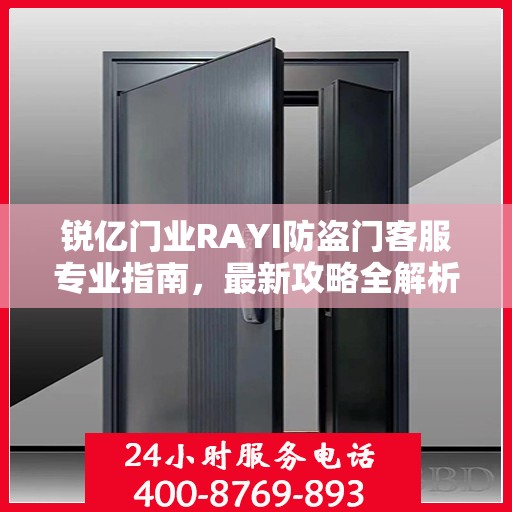 锐亿门业RAYI防盗门客服专业指南，最新攻略全解析