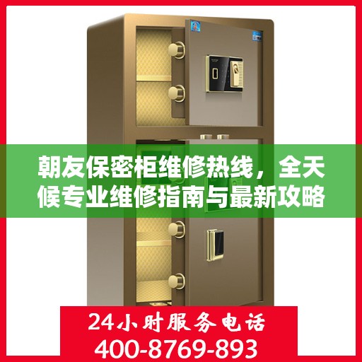 朝友保密柜维修热线，全天候专业维修指南与最新攻略