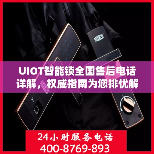 UIOT智能锁全国售后电话详解，权威指南为您排忧解难