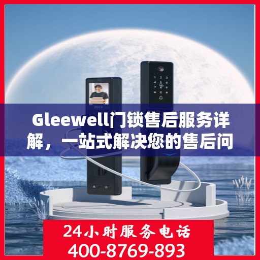 Gleewell门锁售后服务详解，一站式解决您的售后问题