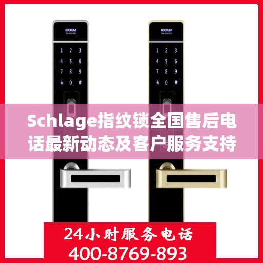Schlage指纹锁全国售后电话最新动态及客户服务支持概览