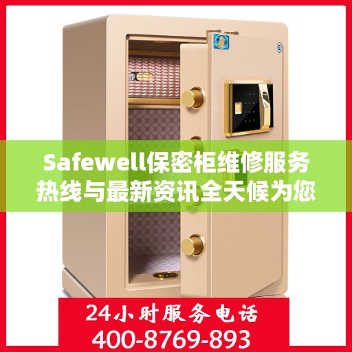 Safewell保密柜维修服务热线与最新资讯全天候为您服务