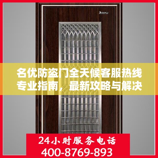 名优防盗门全天候客服热线专业指南，最新攻略与解决方案