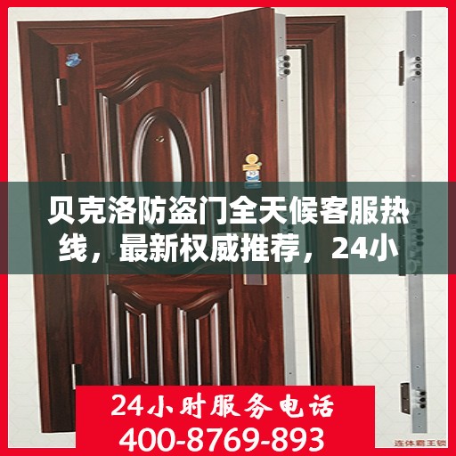 贝克洛防盗门全天候客服热线，最新权威推荐，24小时为您服务
