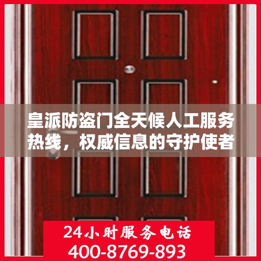 皇派防盗门全天候人工服务热线，权威信息的守护使者