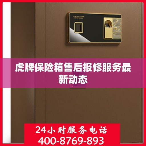 虎牌保险箱售后报修服务最新动态