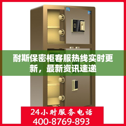 耐斯保密柜客服热线实时更新，最新资讯速递