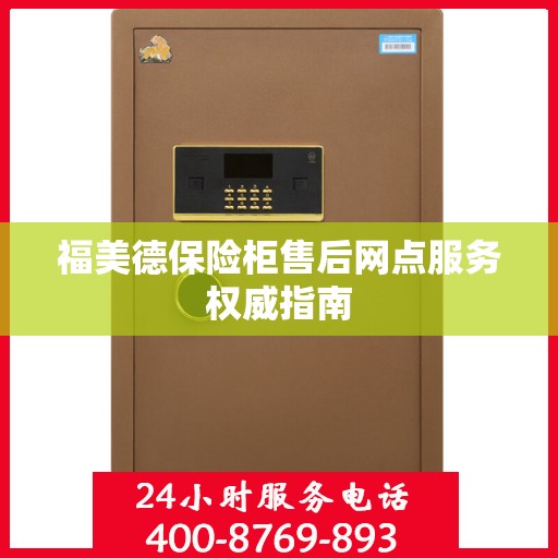 福美德保险柜售后网点服务权威指南