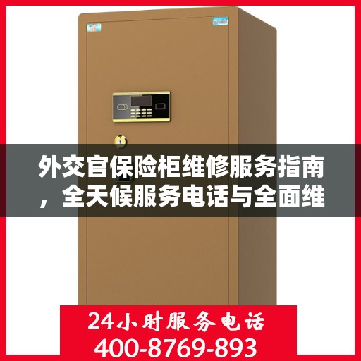 外交官保险柜维修服务指南，全天候服务电话与全面维修攻略