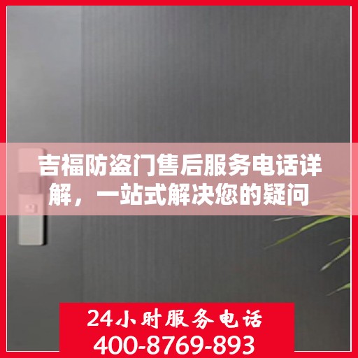 吉福防盗门售后服务电话详解，一站式解决您的疑问