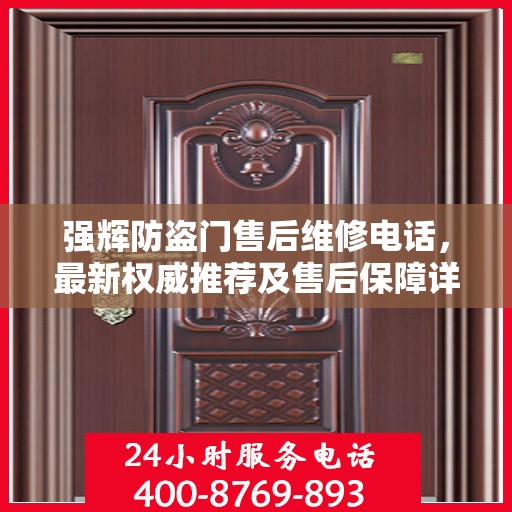 强辉防盗门售后维修电话，最新权威推荐及售后保障详解