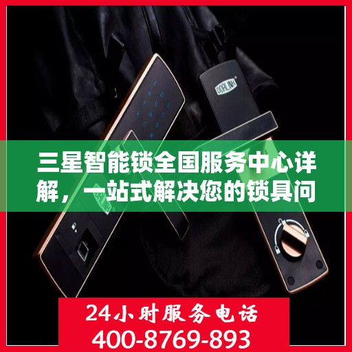三星智能锁全国服务中心详解，一站式解决您的锁具问题