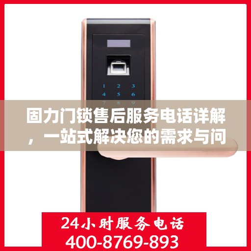 固力门锁售后服务电话详解，一站式解决您的需求与问题