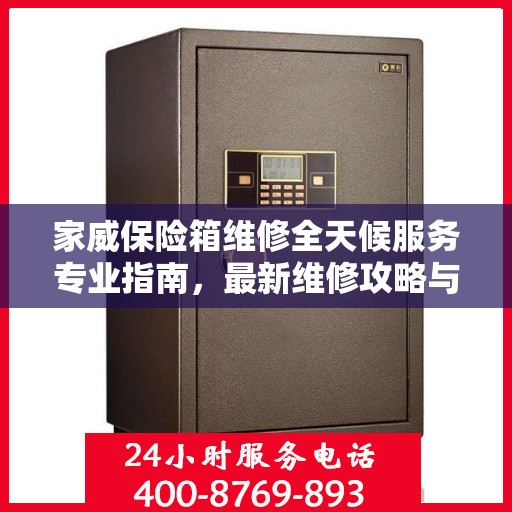 家威保险箱维修全天候服务专业指南，最新维修攻略与指南