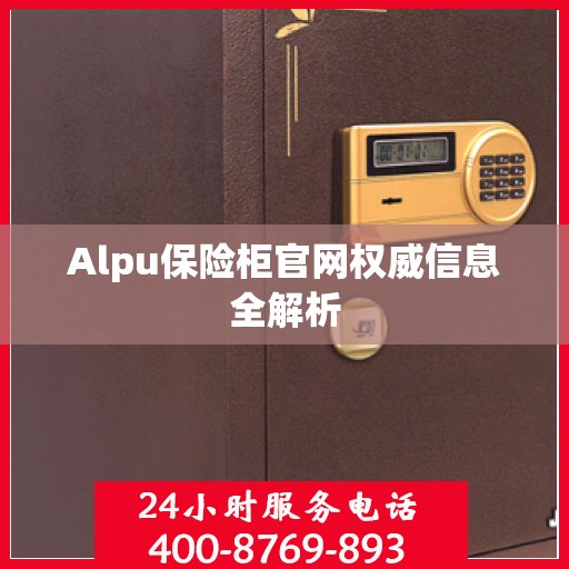 Alpu保险柜官网权威信息全解析