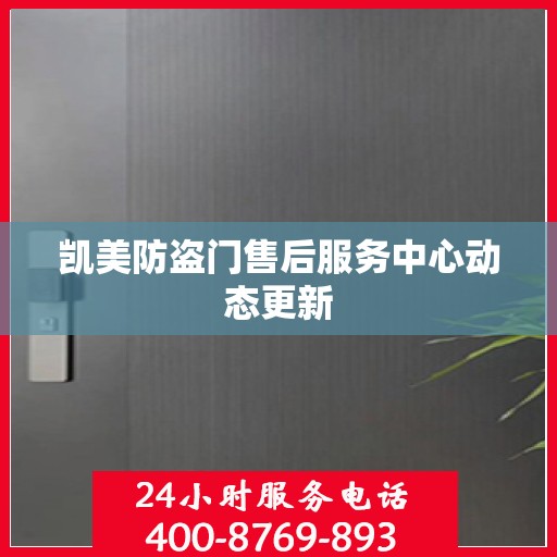 凯美防盗门售后服务中心动态更新