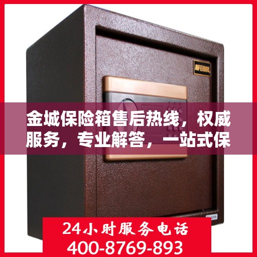 金城保险箱售后热线，权威服务，专业解答，一站式保障