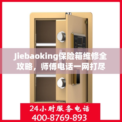 Jiebaoking保险箱维修全攻略，师傅电话一网打尽
