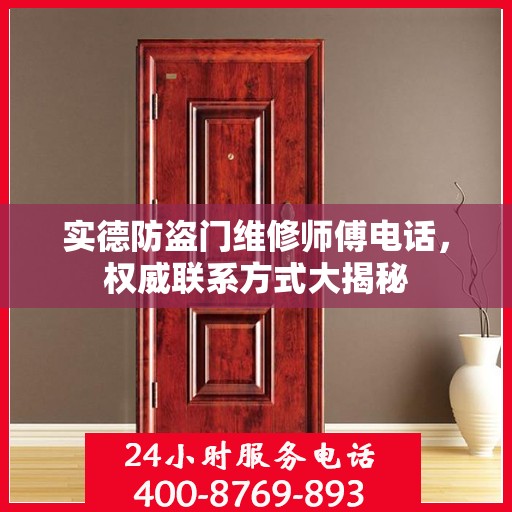 实德防盗门维修师傅电话，权威联系方式大揭秘