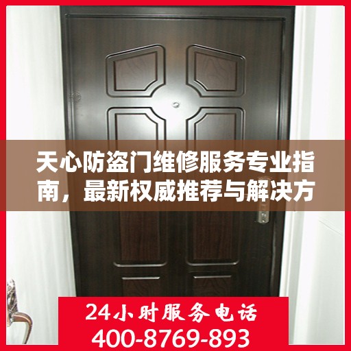 天心防盗门维修服务专业指南，最新权威推荐与解决方案