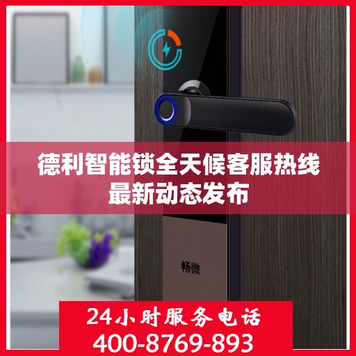 德利智能锁全天候客服热线最新动态发布