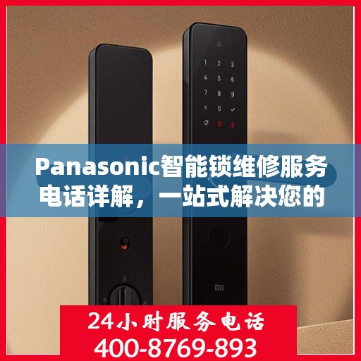Panasonic智能锁维修服务电话详解，一站式解决您的维修需求