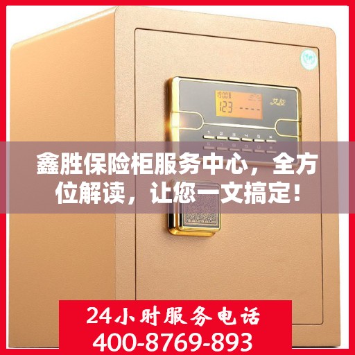 鑫胜保险柜服务中心，全方位解读，让您一文搞定！