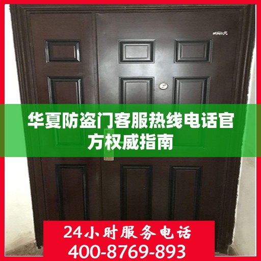 华夏防盗门客服热线电话官方权威指南