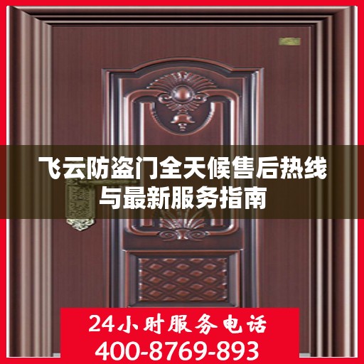 飞云防盗门全天候售后热线与最新服务指南