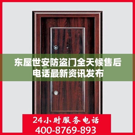 东屋世安防盗门全天候售后电话最新资讯发布