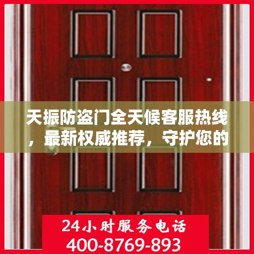 天振防盗门全天候客服热线，最新权威推荐，守护您的安全之门