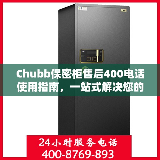 Chubb保密柜售后400电话使用指南，一站式解决您的疑问和需求
