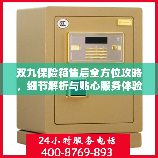 双九保险箱售后全方位攻略，细节解析与贴心服务体验