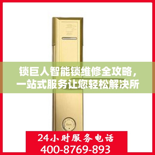 锁巨人智能锁维修全攻略，一站式服务让您轻松解决所有问题